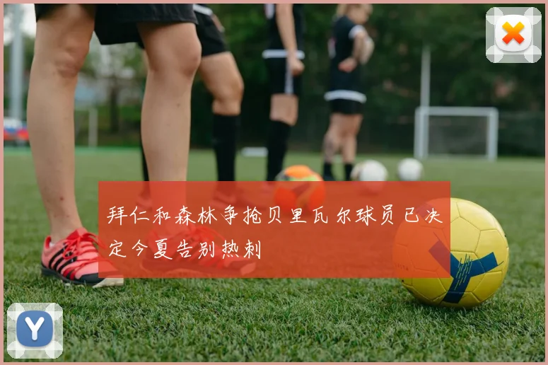 拜仁和森林争抢贝里瓦尔球员已决定今夏告别热刺